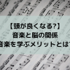 【頭が良くなる?】音楽と脳の関係-音楽を学ぶメリットとは?-
