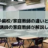 塾/予備校/家庭教師の違いとは？元塾講師の家庭教師が解説します