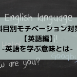 科目別モチベーション対策【英語編】-英語を学ぶ意味とは- 